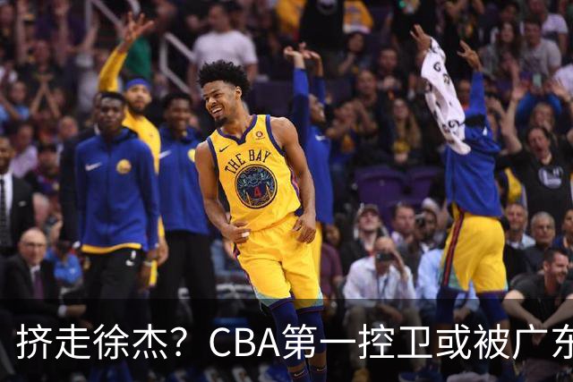 挤走徐杰？CBA第一控卫或被广东队看中，这可是争冠的底牌！